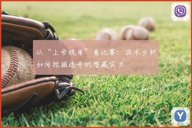 从“上帝视角”看比赛：技术分析如何挖掘选手的潜藏实力