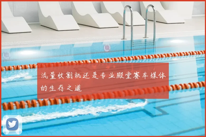 流量收割机还是专业殿堂赛车媒体的生存之道